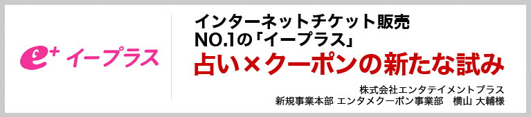 “インターネットチケット販売NO.1の「イープラス」占い×クーポンの新たな試み