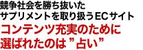 競争社会を勝ち抜いたサプリメントを取り扱うECサイト コンテンツ充実のために選ばれたのは”占い”