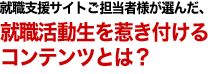 就職支援サイトご担当者様が選んだ、就職活動生を惹き付けるコンテンツとは！？