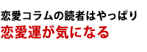 恋愛コラムの読者はやっぱり恋愛運が気になる